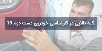 10 نکته طلایی در کارشناسی خودروی دست دوم